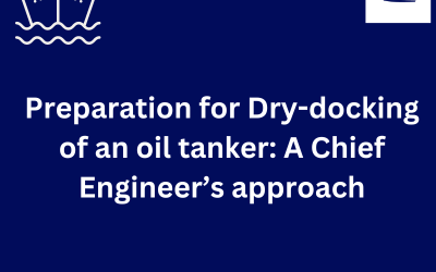 Preparation for Dry-docking of an oil tanker: A Chief Engineer’s approach