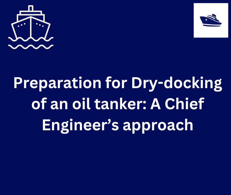 Preparation for Dry-docking of an oil tanker: A Chief Engineer’s approach